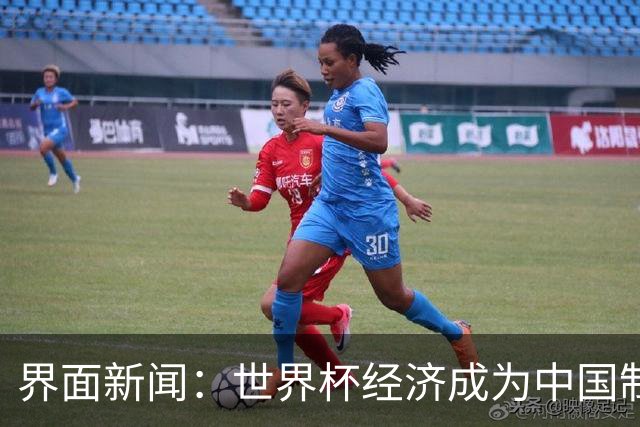 界面新闻：世界杯经济成为中国制造企业转型的“催化剂”